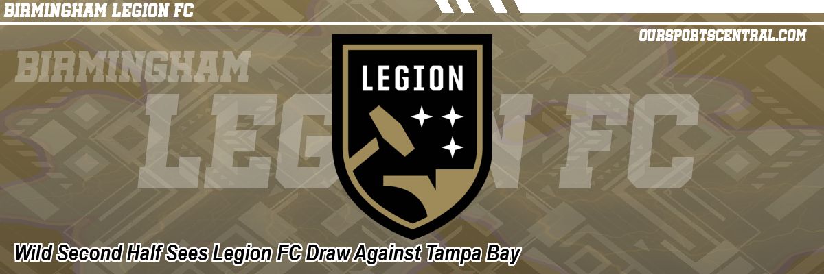 Wild Second Half Sees Legion FC Draw Against Tampa Bay