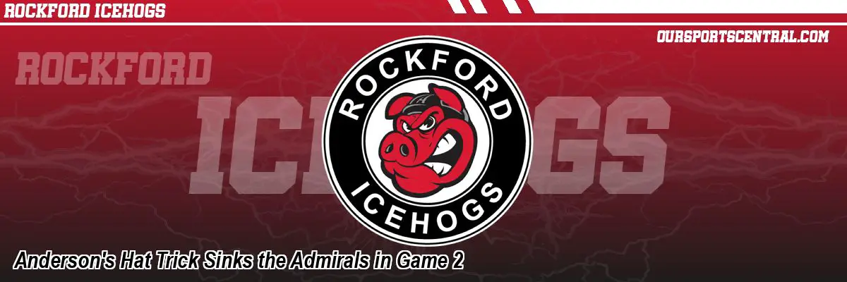 Anderson's Hat Trick Sinks the Admirals in Game 2