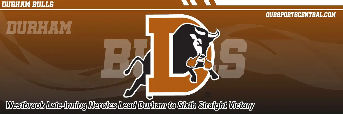 Westbrook Late-Inning Heroics Lead Durham to Sixth Straight Victory