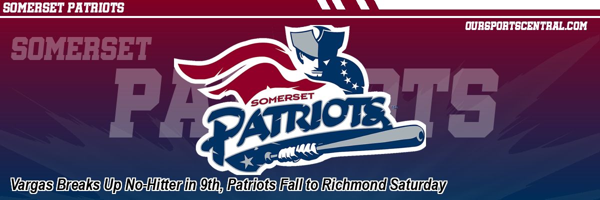 Vargas Breaks Up No-Hitter in 9th, Patriots Fall to Richmond Saturday