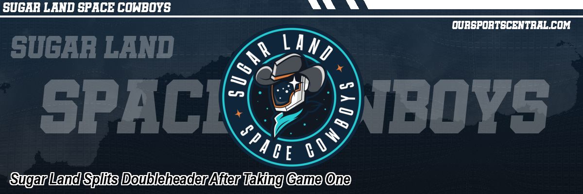 Sugar Land Splits Doubleheader After Taking Game One