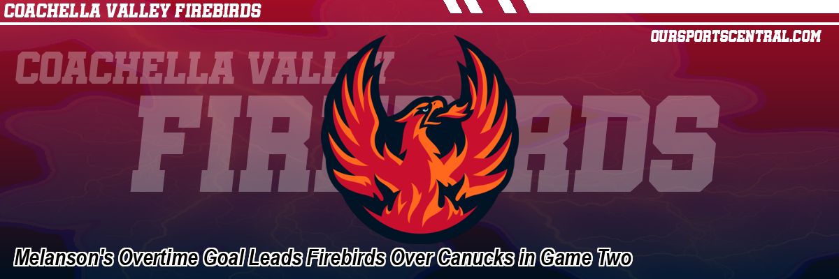 Melanson's Overtime Goal Leads Firebirds Over Canucks in Game Two