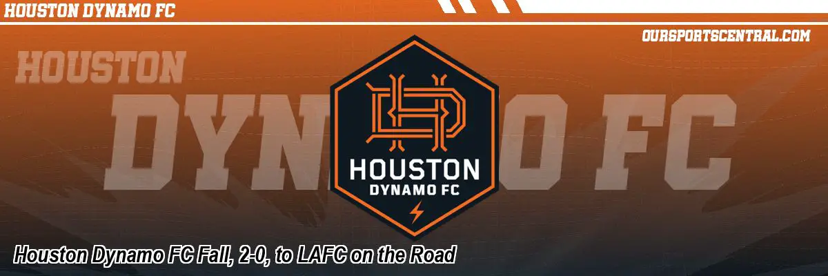 Houston Dynamo FC Fall, 2-0, to LAFC on the Road