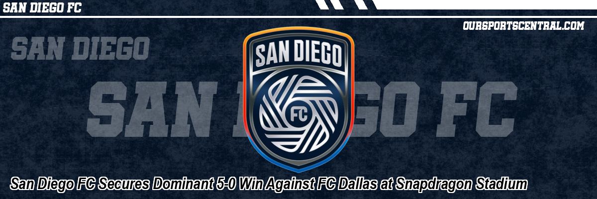 San Diego FC Secures Dominant 5-0 Win Against FC Dallas at Snapdragon Stadium