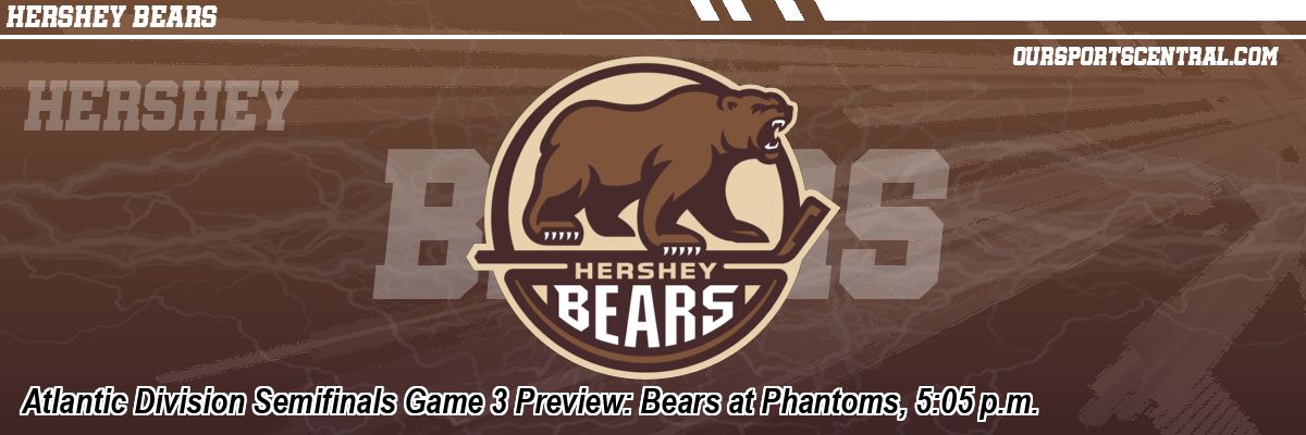 Atlantic Division Semifinals Game 3 Preview: Bears at Phantoms, 5:05 p.m.