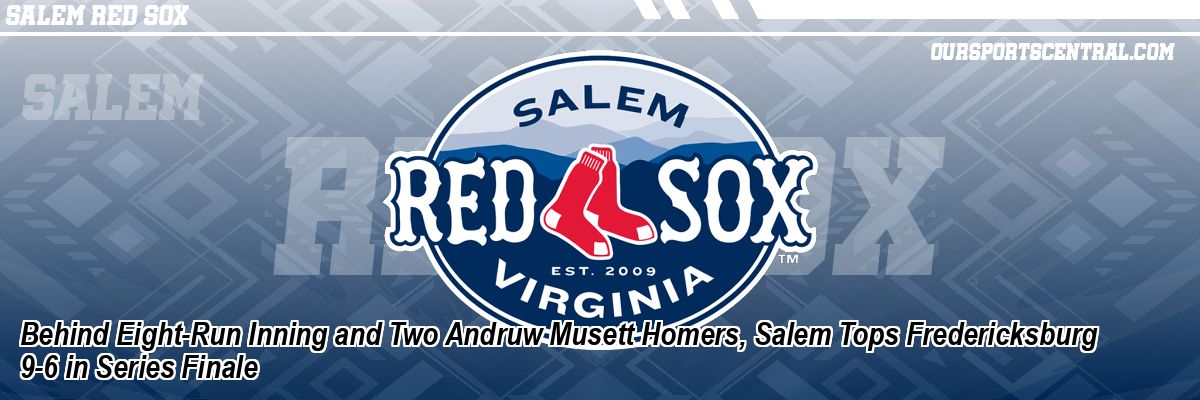 Behind Eight-Run Inning and Two Andruw Musett Homers, Salem Tops Fredericksburg 9-6 in Series Finale