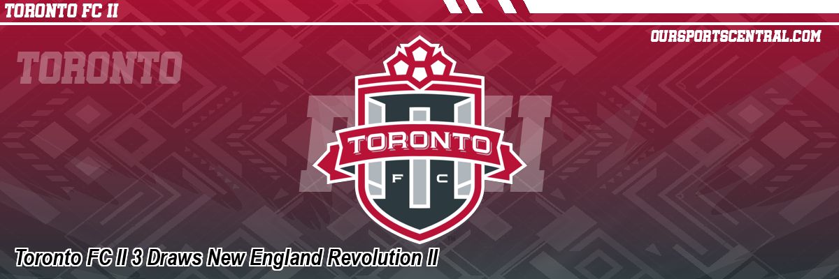 Toronto FC II 3 Draws New England Revolution II