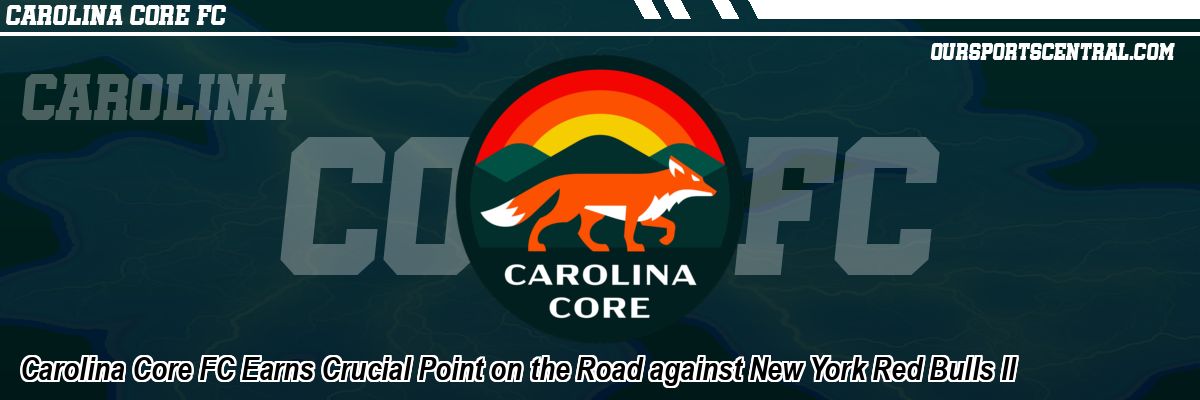 Carolina Core FC Earns Crucial Point on the Road against New York Red Bulls II