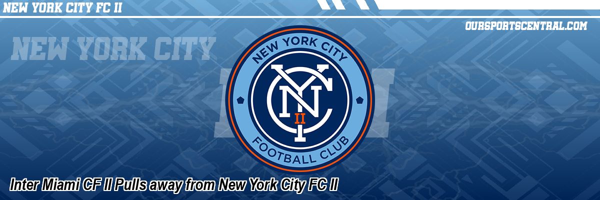 Inter Miami CF II Pulls away from New York City FC II