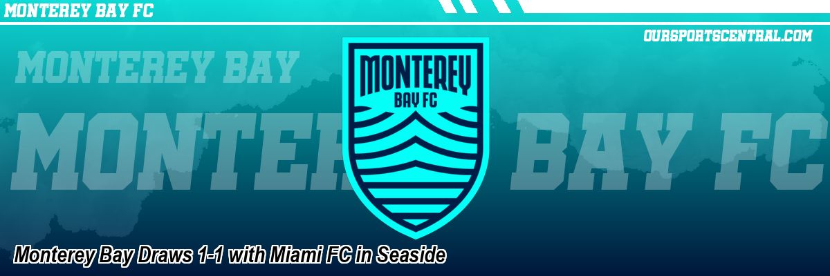 Monterey Bay Draws 1-1 with Miami FC in Seaside
