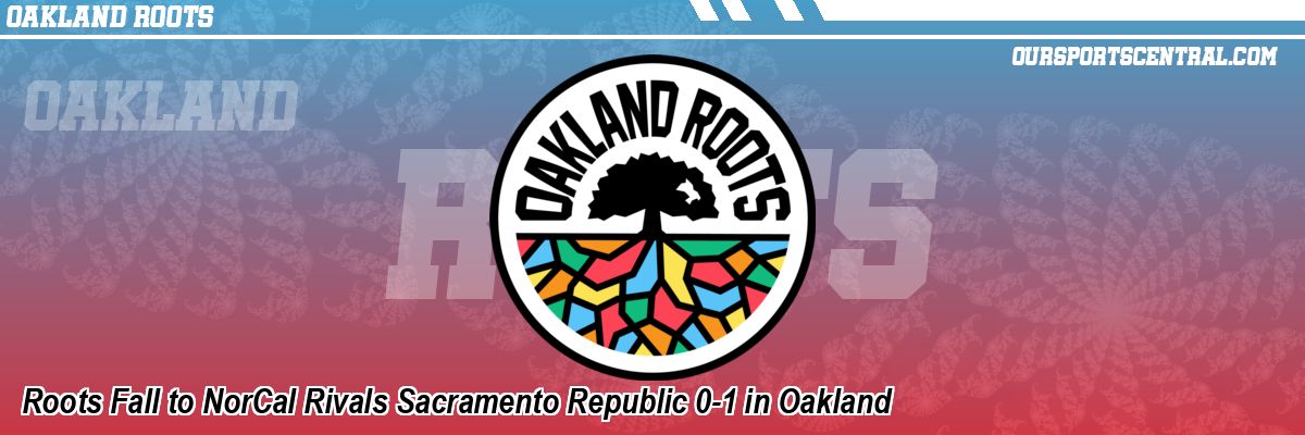 Roots Fall to NorCal Rivals Sacramento Republic 0-1 in Oakland