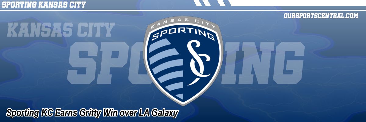 Sporting KC Earns Gritty Win over LA Galaxy