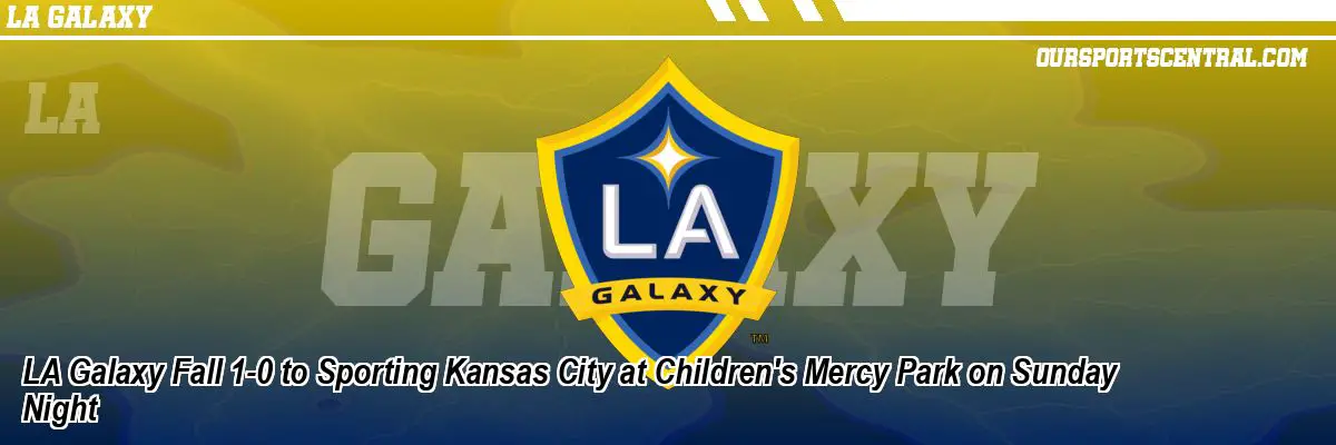 LA Galaxy Fall 1-0 to Sporting Kansas City at Children's Mercy Park on Sunday Night