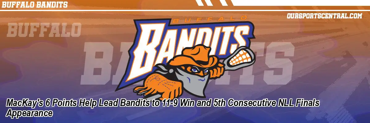 MacKay's 6 Points Help Lead Bandits to 11-9 Win and 5th Consecutive NLL Finals Appearance