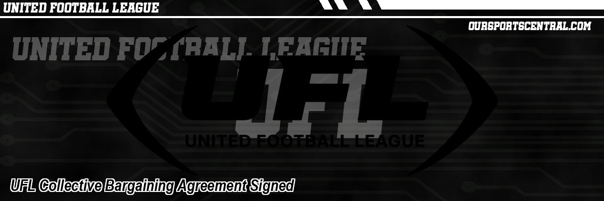 UFL Collective Bargaining Agreement Signed