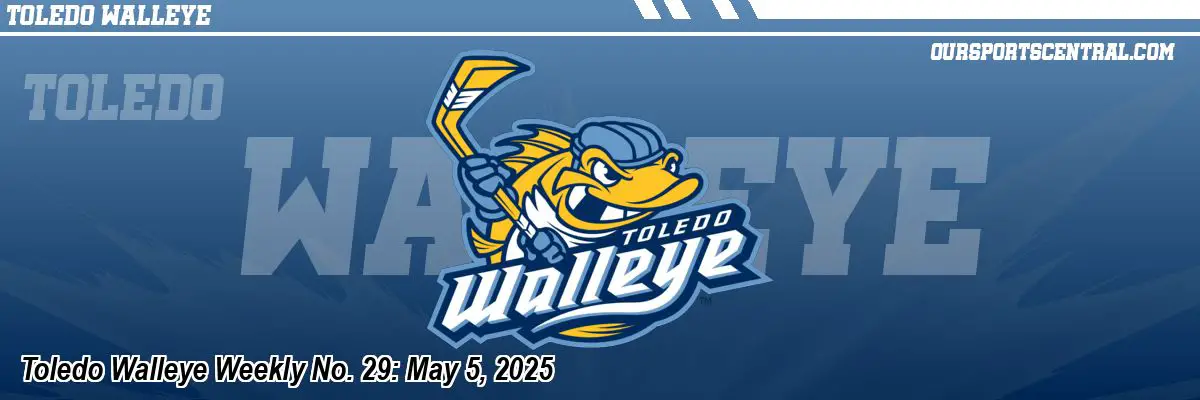 Toledo Walleye Weekly No. 29: May 5, 2025
