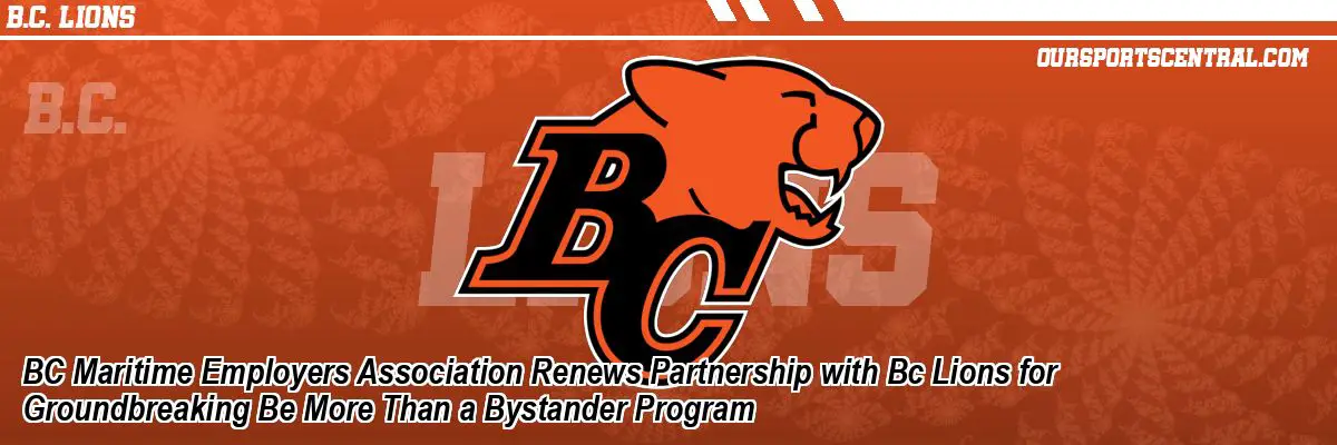 BC Maritime Employers Association Renews Partnership with Bc Lions for Groundbreaking Be More Than a Bystander Program