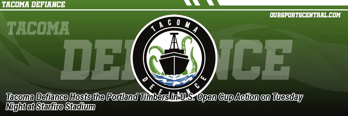 Tacoma Defiance Hosts the Portland Timbers in U.S. Open Cup Action on Tuesday Night at Starfire Stadium