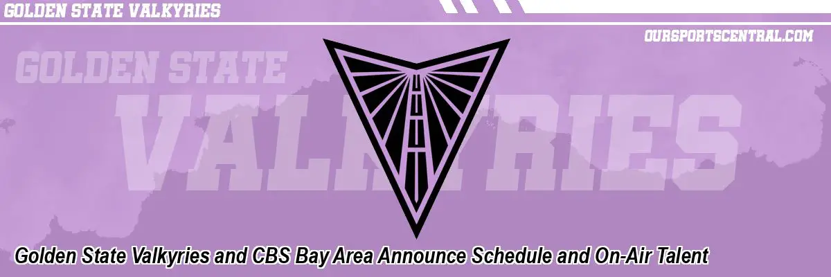 Golden State Valkyries and CBS Bay Area Announce Schedule and On-Air Talent