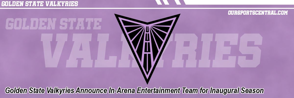 Golden State Valkyries Announce In-Arena Entertainment Team for Inaugural Season