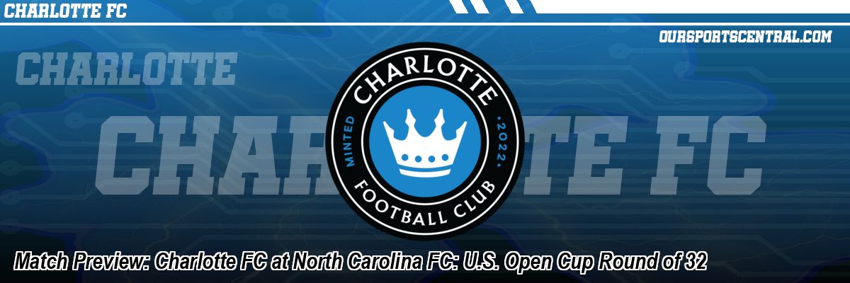 Match Preview: Charlotte FC at North Carolina FC: U.S. Open Cup Round of 32