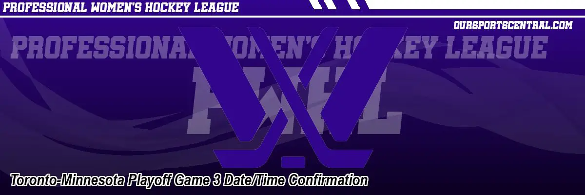 Toronto-Minnesota Playoff Game 3 Date/Time Confirmation