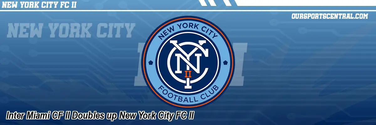 Inter Miami CF II Doubles up New York City FC II