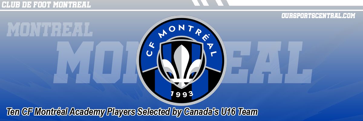 Ten CF Montréal Academy Players Selected by Canada's U16 Team
