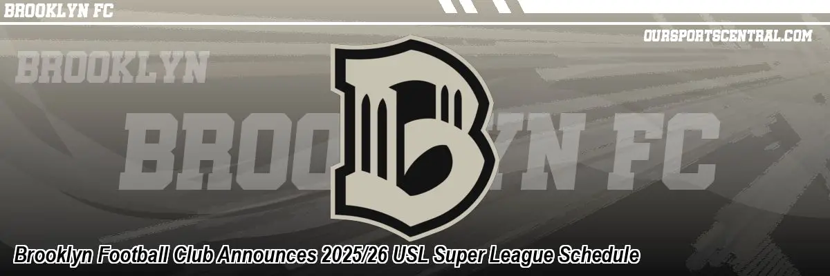 Brooklyn Football Club Announces 2025/26 USL Super League Schedule