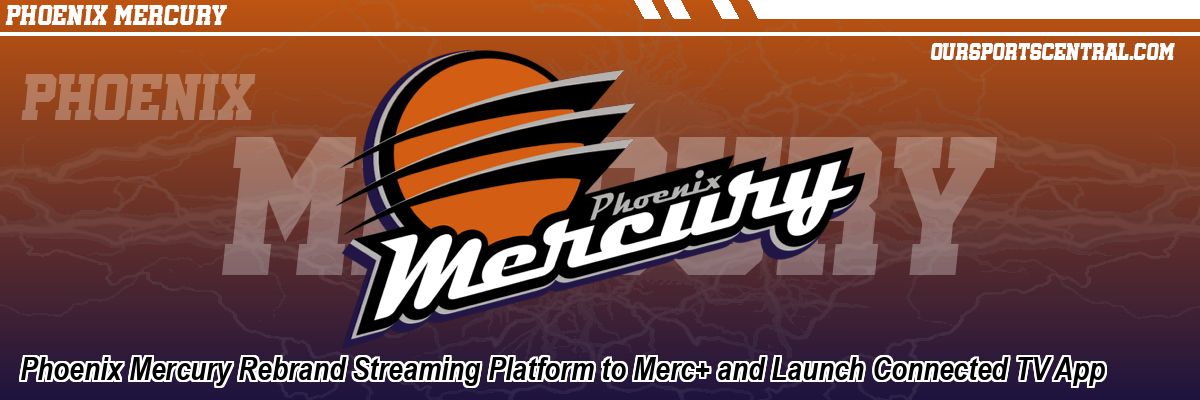 Phoenix Mercury Rebrand Streaming Platform to Merc+ and Launch Connected TV App
