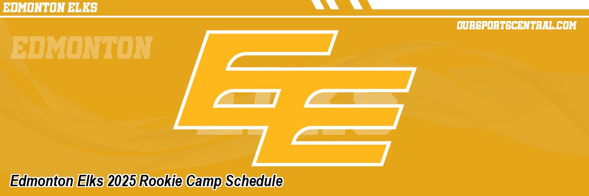 Edmonton Elks 2025 Rookie Camp Schedule