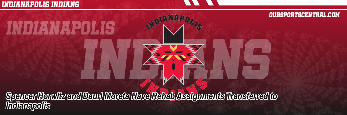 Spencer Horwitz and Dauri Moreta Have Rehab Assignments Transferred to Indianapolis