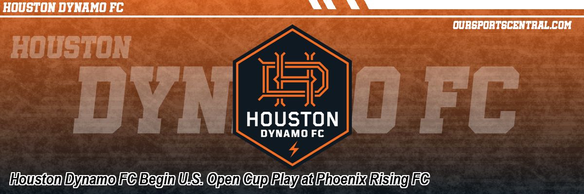 Houston Dynamo FC Begin U.S. Open Cup Play at Phoenix Rising FC