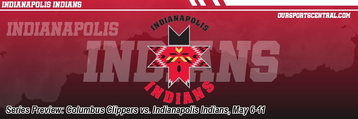 Series Preview: Columbus Clippers vs. Indianapolis Indians, May 6-11