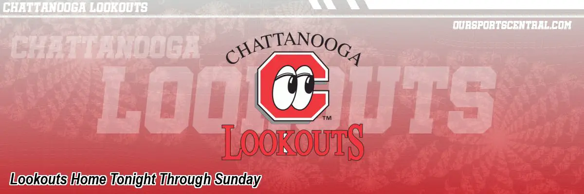Lookouts Home Tonight Through Sunday