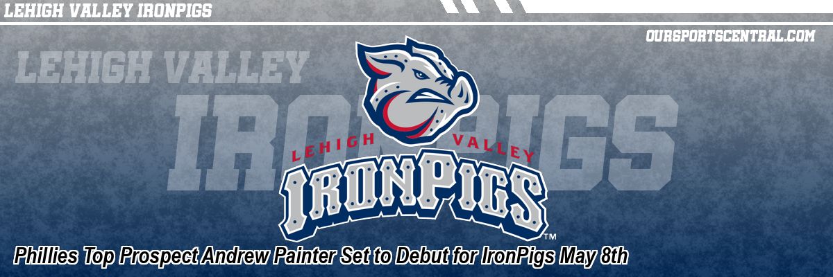 Phillies Top Prospect Andrew Painter Set to Debut for IronPigs May 8th