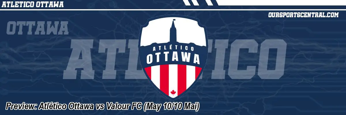 Preview: Atlético Ottawa vs Valour FC (May 10/10 Mai)