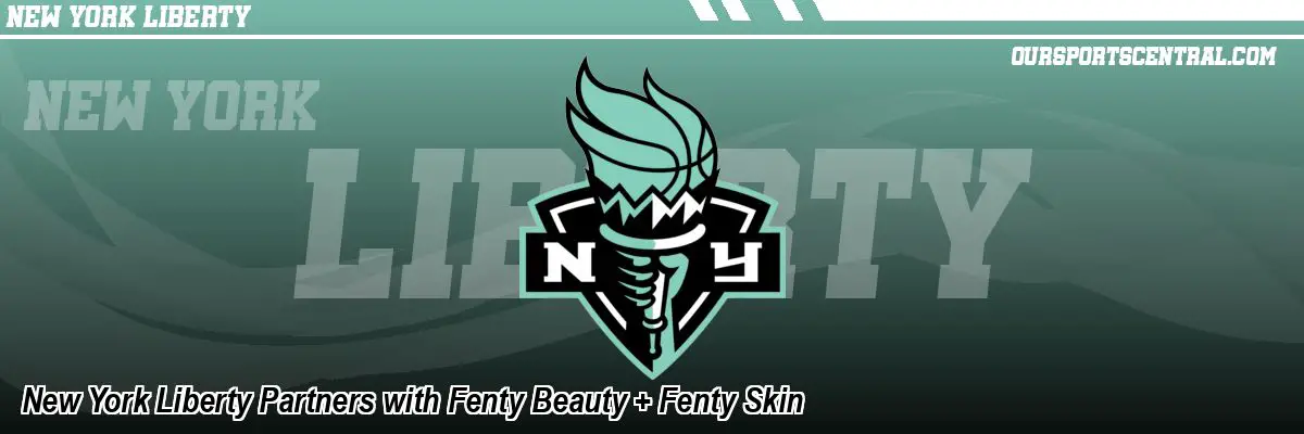 New York Liberty Partners with Fenty Beauty + Fenty Skin