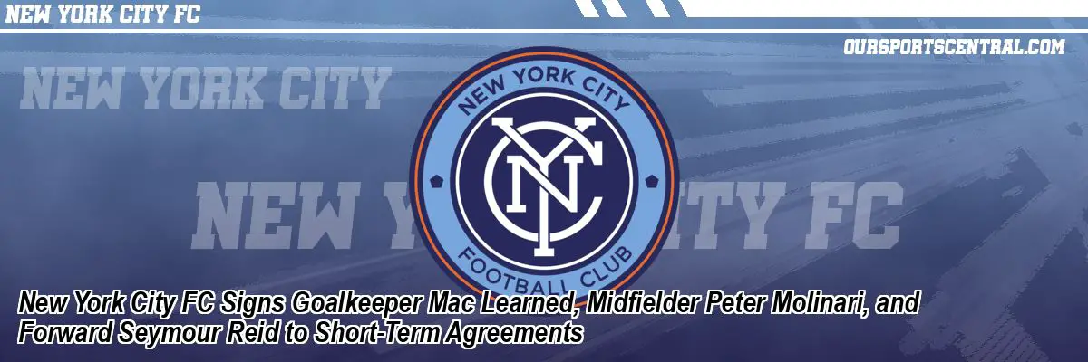 New York City FC Signs Goalkeeper Mac Learned, Midfielder Peter Molinari, and Forward Seymour Reid to Short-Term Agreements