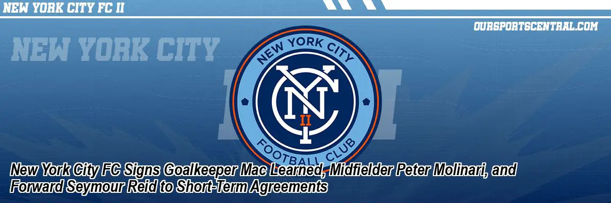 New York City FC Signs Goalkeeper Mac Learned, Midfielder Peter Molinari, and Forward Seymour Reid to Short-Term Agreements