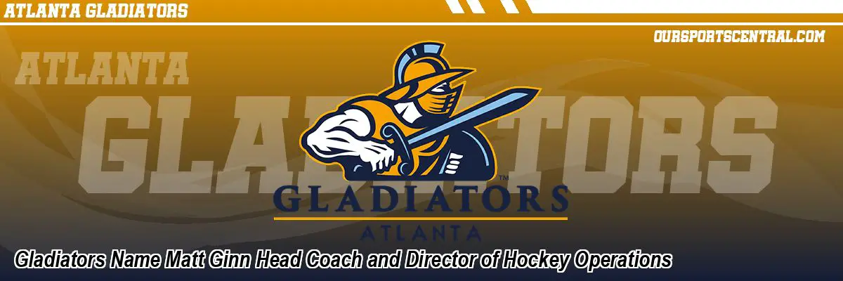Gladiators Name Matt Ginn Head Coach and Director of Hockey Operations