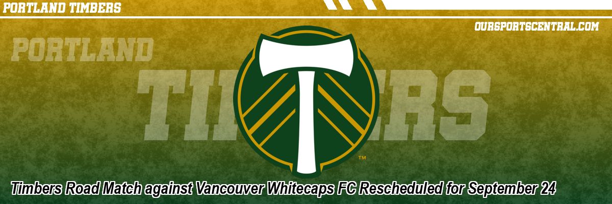 Timbers Road Match against Vancouver Whitecaps FC Rescheduled for September 24