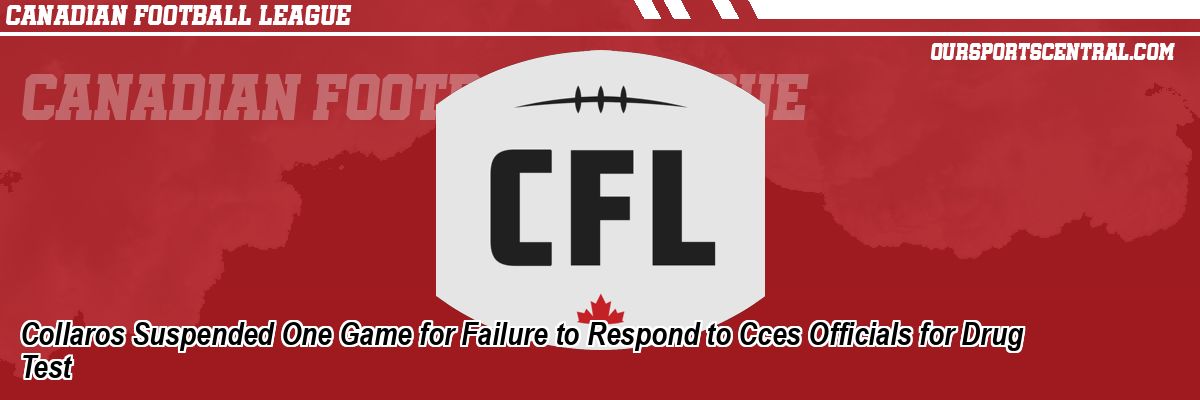 Collaros Suspended One Game for Failure to Respond to Cces Officials for Drug Test