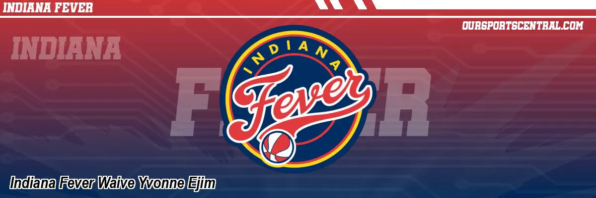 Indiana Fever Waive Yvonne Ejim