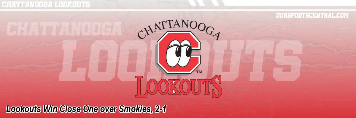 Lookouts Win Close One over Smokies, 2-1