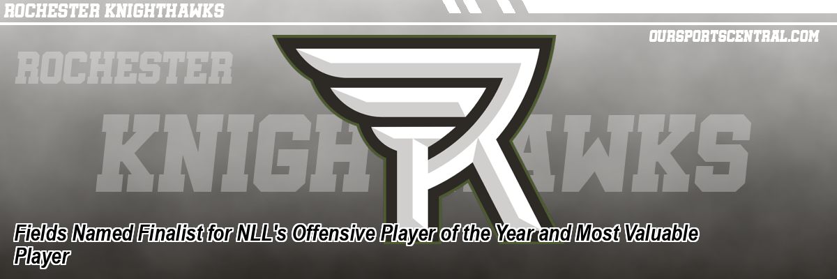Fields Named Finalist for NLL's Offensive Player of the Year and Most Valuable Player