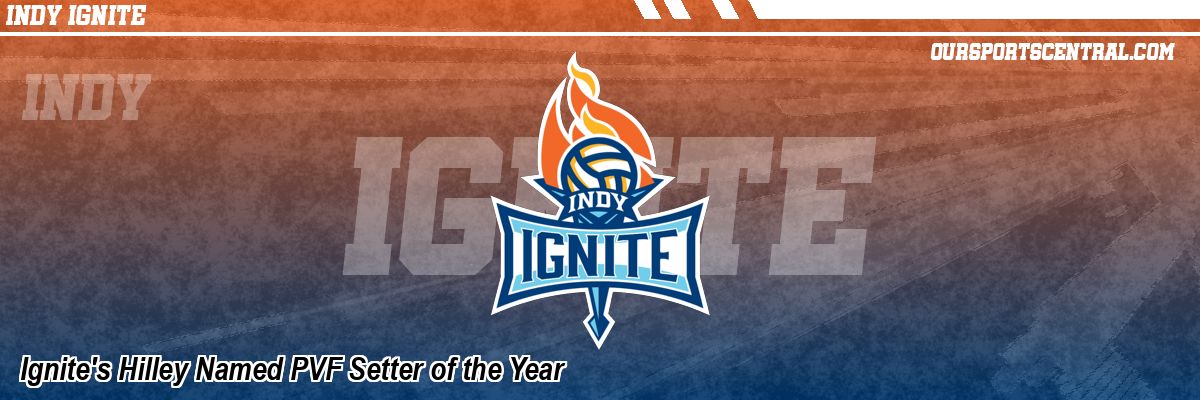 Ignite's Hilley Named PVF Setter of the Year