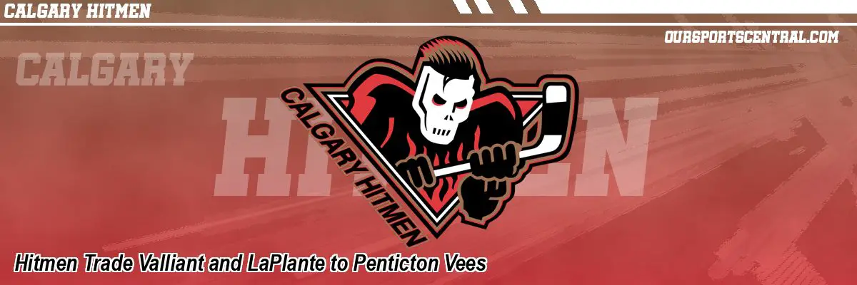 Hitmen Trade Valliant and LaPlante to Penticton Vees