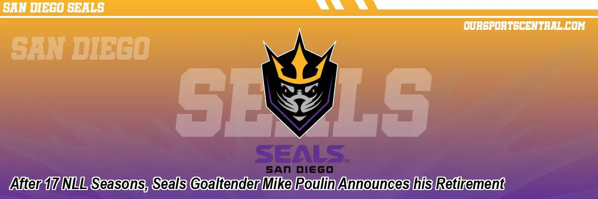 After 17 NLL Seasons, Seals Goaltender Mike Poulin Announces his Retirement