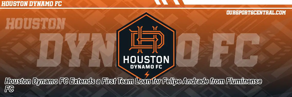 Houston Dynamo FC Extends a First Team Loan for Felipe Andrade from Fluminense FC